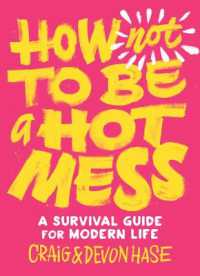 How Not to Be a Hot Mess : A Survival Guide for Modern Life