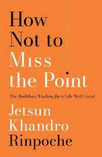 How Not to Miss the Point : The Buddha's Wisdom for a Life Well Lived