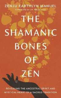 The Shamanic Bones of Zen : Revealing the Ancestral Spirit and Mystical Heart of a Sacred Tradition