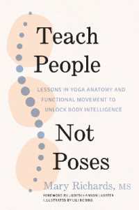 Teach People, Not Poses : Lessons in Yoga Anatomy and Functional Movement to Unlock Body Intelligence