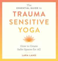 The Essential Guide to Trauma Sensitive Yoga : How to Create Safer Spaces for All