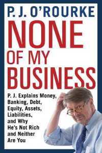 None of My Business : P.J. Explains Money， Banking， Debt， Equity， Assets， Liabilities and Why He's Not Rich and Neither Are You