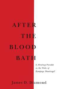 After the Bloodbath : Is Healing Possible in the Wake of Rampage Shootings?