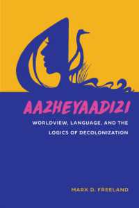 Aazheyaadizi : Worldview, Language, and the Logics of Decolonization (American Indian Studies)