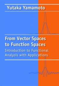 From Vector Spaces to Functional Analysis : Introduction to Functional Analysis with Applications