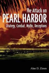 Attack on Pearl Harbor : Strategy, Combat, Myths, Deceptions