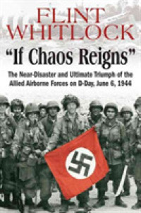 If Chaos Reigns : The Near-Disaster and Ultimate Triumph of the Allied Airborne Forces on D-Day, June 6, 1944