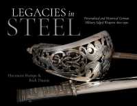 Legacies in Steel : Personalized and Historical German Military Edged Weapons 1800-1990