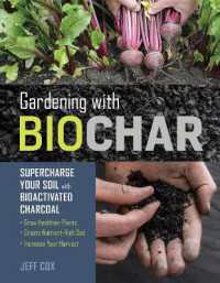 Gardening with Biochar : Supercharge Your Soil with Bioactivated Charcoal: Grow Healthier Plants, Create Nutrient-Rich Soil, and Increase Your Harvest