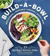 Build-a-Bowl : 77 Satisfying & Nutritious Combos: Whole Grain + Vegetable + Protein + Sauce = Meal
