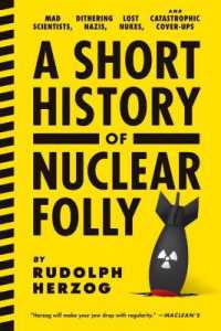 A Short History of Nuclear Folly : Mad Scientists， Dithering Nazis， Lost Nukes， and Catastrophic Cover-Ups