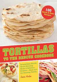 Tortillas to the Rescue : Scrumptious Snacks, Mouth-Watering Meals and Delicious Desserts - All Made with the Amazing Tortilla