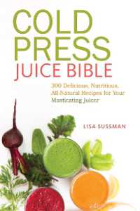 Cold Press Juice Bible : 300 Delicious, Nutritious, All-Natural Recipes for Your Masticating Juicer