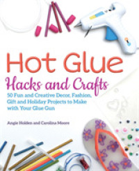 Hot Glue Hacks and Crafts : 50 Fun and Creative Decor, Fashion, Gift and Holiday Projects to Make with Your -- Paperback / softback