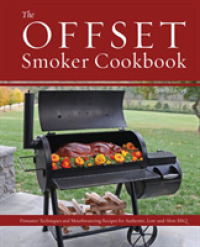 Offset Smoker Cookbook : Pitmaster Techniques and Mouthwatering Recipes for Authentic, Low-and-slow Bbq -- Hardback