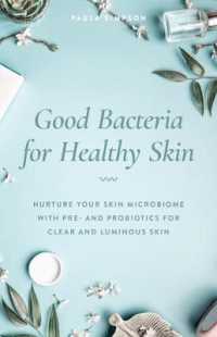 Good Bacteria for Healthy Skin: Nurture Your Skin Microbiome with Pre- And Probiotics for Clear and Luminous Skin