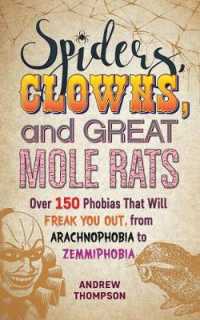 Spiders, Clowns and Great Mole Rats : Over 150 Phobias That Will Freak You Out, from Arachnophobia to Zemmiphobia -- Paperback / softback