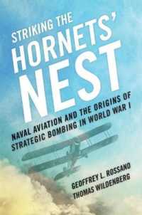 Striking the Hornets' Nest : Naval Aviation and the Origins of Strategic Bombing in World War I