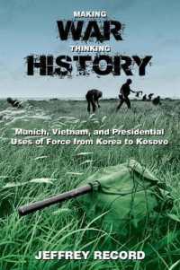 Making War, Thinking History : Munich, Vietnam, and Presidential Uses of Force from Korea to Kosovo