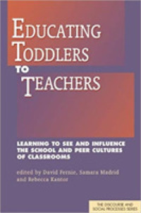 Educating Toddlers to Teachers : Learning to See and Influence the School and Peer Cultures of Classrooms (Discourse and Social Processes)