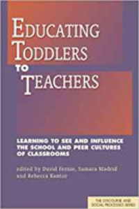 Educating Toddlers to Teachers : Learning to See and Influence the School and Peer Cultures of Classrooms (Discourse and Social Processes)