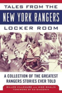 Tales from the New York Rangers Locker Room : A Collection of the Greatest Rangers Stories Ever Told (Tales from the Team)