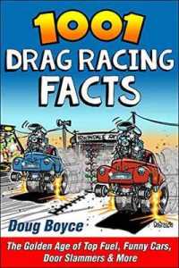 1001 Drag Racing Facts : The Golden Age of Top Fuel, Funny Cars, Door Slammers and More