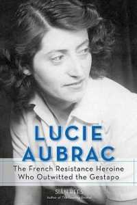 Lucie Aubrac : The French Resistance Heroine Who Outwitted the Gestapo