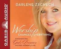 Worship Changes Everything : Experiencing God's Presence in Every Moment of Life