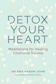 Detox Your Heart : Meditations for Healing Emotional Trauma