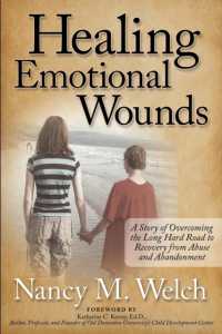 Healing Emotional Wounds : A Story of Overcoming the Long Hard Road to Recovery from Abuse and Abandonment