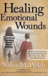 Healing Emotional Wounds : A Story of Overcoming the Long Hard Road to Recovery from Abuse and Abandonment