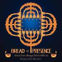 Bread of Presence : Jesus Has Always Been with Us