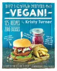 But I Could Never Go Vegan! : 125 Recipes That Prove You Can Live without Cheese, It's Not All Rabbit Food, and Your Friends Will Still Come over for Dinner