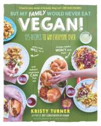 But My Family Would Never Eat Vegan! : 125 Recipes to Win Everyone over