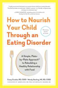 How to Nourish Your Child through an Eating Disorder : A Simple, Plate-by-Plate Approach® to Rebuilding a Healthy Relationship with Food