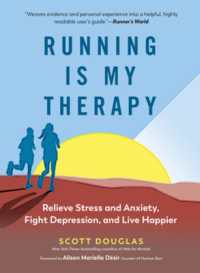 Running Is My Therapy : Relieve Stress and Anxiety, Fight Depression, and Live Happier