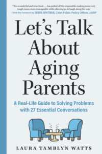 Let's Talk about Aging Parents : A Real-Life Guide to Solving Problems with 27 Essential Conversations