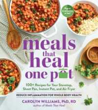 Meals That Heal - One Pot : Promote Whole-Body Health with 100+ Anti-Inflammatory Recipes for Your Stovetop, Sheet Pan, Instant Pot, and Air Fryer