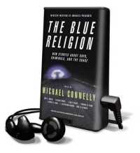 The Blue Religion : New Stories about Cops， Criminals， and the Chase (Playaway Adult Fiction)