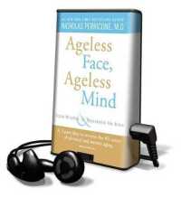 Ageless Face, Ageless Mind : Erase Wrinkles & Rejuvenate the Brain
