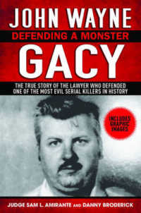 John Wayne Gacy : Defending a Monster: the True Story of the Lawyer Who Defended One of the Most Evil Serial Killers in History