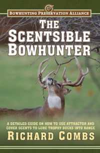 The Scentsible Bowhunter : A Detailed Guide on How to Use Attractor and Cover Scents to Lure Trophy Bucks into Range