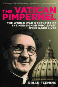 The Vatican Pimpernel : The World War II Exploits of the Monsignor Who Saved over 6,500 Lives （Reprint）