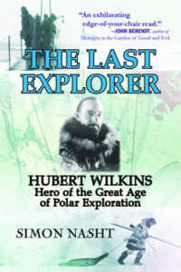 The Last Explorer : Hubert Wilkins, Hero of the Great Age of Polar Exploration