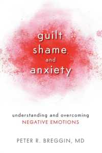 Guilt, Shame, and Anxiety : Understanding and Overcoming Negative Emotions