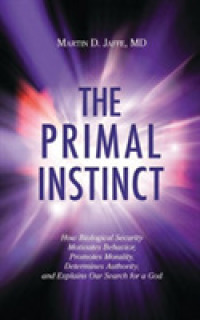 The Primal Instinct : How Biological Security Motivates Behavior， Promotes Morality， Determines Authority， and Explains Our Search for a God