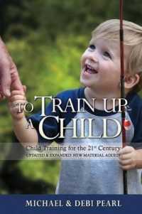 To Train Up a Child : Child Training for the 21st Century-Revised and Expanded: New Material Added