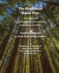 The Resilience Game Plan : The Playbook for Developing Cognitive, Communication, and Mindfulness Life Skills: Facilitator's Guide for Sixth Grade Student Edition