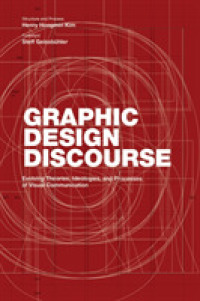 Graphic Design Discourse : Evolving Theories， Ideologies， and Processes of Visual Communication